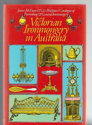 VICTORIAN IRONMONGERY IN AUSTRALIA A Fascimile Printing of James McEwan & Co.'s Illustrated Catal...