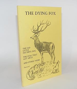 Seller image for THE DYING FOX The Sad Little Faithful Dog The Stag That Got Away and Other Poems for sale by Rothwell & Dunworth (ABA, ILAB)