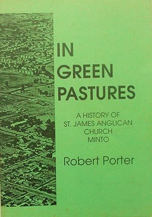 In Green Pastures. A History of ST. James Anglican Church Minto.