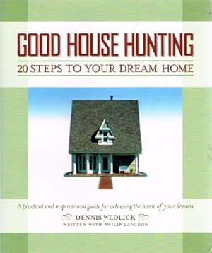 Imagen del vendedor de Good House Hunting: 20 Steps to Your Dream Home A Practical and Inspirational Guide for Achieving the Home of your Dreams a la venta por Round Table Books, LLC