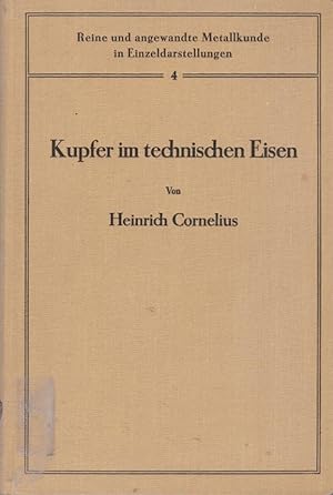 Kupfer im technischen Eisen / Heinrich Cornelius, hrsg. v. W. Köster; Reine und angewandte Metall...