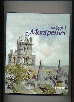 HISTOIRE DE MONTPELLIER. Sous la direction de Gérard Cholvy.