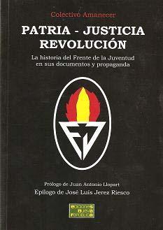 PATRIA JUSTICIA REVOLUCION LA HISTORIA DEL FRENTE DE LA JUVENTUD EN SUS DOCUMENTOS Y PROPAGANDA