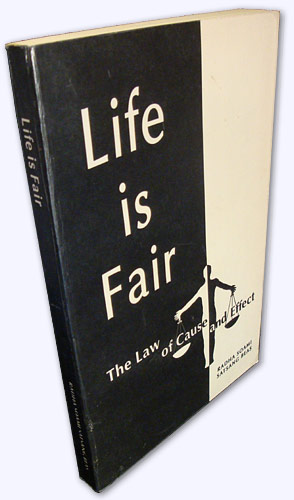 Life is Fair. The Law of Cause and Effect. 1st edition.