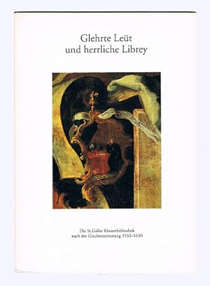 Gelehrte Leüt und herrliche Librey. Die St. Gallener Klosterbibliothek nach der Glaubenstrennung ...