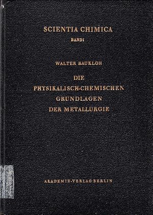Die Physikalisch-Chemischen Grundlagen der Metallurgie (= Sciencia Chimica, Bd. 1)