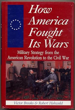 Image du vendeur pour How America Fought Its Wars: Military Strategy from the American Revolution to the Civil War mis en vente par Between the Covers-Rare Books, Inc. ABAA