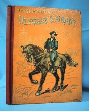 Immagine del venditore per THE HEROIC LIFE OF ULYSSES S. GRANT (1902) General of the Armies of the United States venduto da Nick Bikoff, IOBA