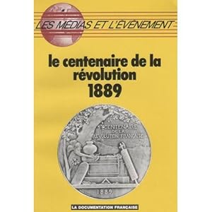 Le Centenaire de la Révolution. [La Documentation Française - Collection Les Médias et l'Évènemen...