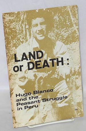 Land or Death: Hugo Blanco and the peasant struggle in Peru