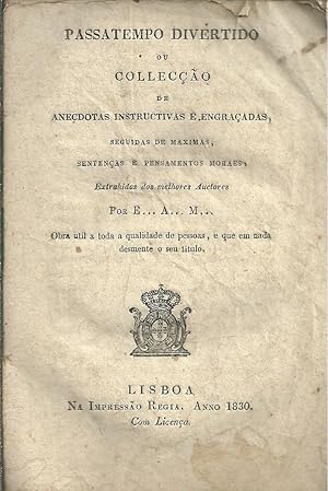 PASSATEMPO DIVERTIDO OU COLLECÇÃO DE ANECDOTAS INSTRUTIVAS E ENGRAÇADAS, SEGUIDAS DE MAXIMAS, SEN...