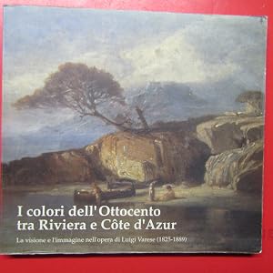Immagine del venditore per I colori dell'Ottocento tra Riviera e C�te d'Azur La visione e l'immagine nell'opera di Luigi Varese ( 1825 - 1889 ) venduto da Antonio Pennasilico