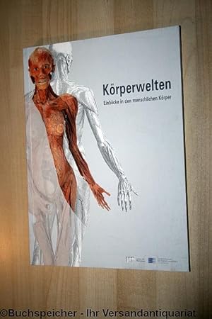 Körperwelten : Einblicke in den menschlichen Körper ; [30. Oktober 1997 bis 1. Februar 1998, Inst...
