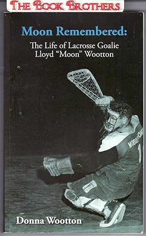 Seller image for Moon Remembered:The Life of Lacrosse Goalie Lloyd "Moon" Wootton for sale by THE BOOK BROTHERS