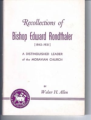 RECOLLECTIONS OF BISHOP EDWARD RONDTHALER (1842-1931): A Distinguished Leader of the Moravian Church