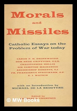 Seller image for Morals and missiles : Catholic essays on the problem of war today / by Canon F. H. Drinkwater.et al. ; with an introduction by Michael de la Bedoyere ; edited by Charles Stanley Thompson for sale by MW Books Ltd.