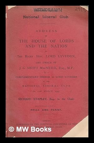 Imagen del vendedor de Address on the House of Lords and the Nation / by Lord Lyveden and speech by J.G. Swift MacNeill, Esq. M.P. at a complimentary dinner to Lord Lyveden at the National Liberal Club on 11th March, 1907 a la venta por MW Books Ltd.