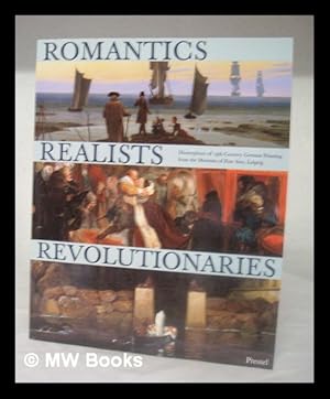 Imagen del vendedor de Romantics, realists, revolutionaries : masterpieces of 19th-century German painting from the Museum of Fine Arts, Leipzig / edited by Edgar Peters Bowron, with an essay by Helmut Borsch-Supan and contributions by Helga Kessler Aurisch. [et al.] a la venta por MW Books Ltd.