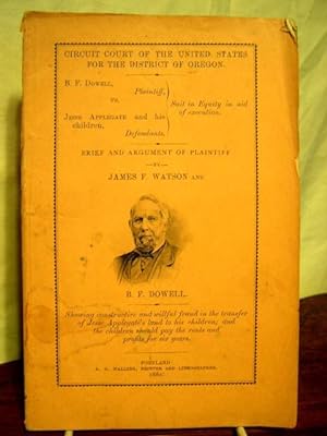 Image du vendeur pour CIRCUIT COURT OF THE UNITED STATES FOR THE DISTRICT OF OREGON. B.F. DOWELL, PLAINTIFF, VS. JESSE APPLEGATE AND HIS CHILDREN, DEFENDANTS. BRIEF AND ARGUMENT OF PLAINTIFF BY JAMES F. WATSON AND B.F. DOWELL mis en vente par Robert Gavora, Fine & Rare Books, ABAA