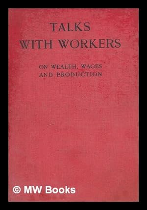 Seller image for Talks with workers on wealth, wages and production. for sale by MW Books