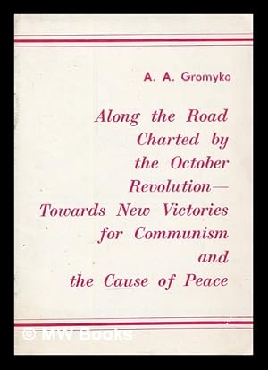 Seller image for Along the road charted by the October Revolution : towards new victories for communism and the cause of peace / by A.A. Gromyko Report delivered at the meeting devoted to the 57th anniversary of the Great October Socialist Revolution in the Kremlin Palace of Congresses on November 6, 1974 for sale by MW Books