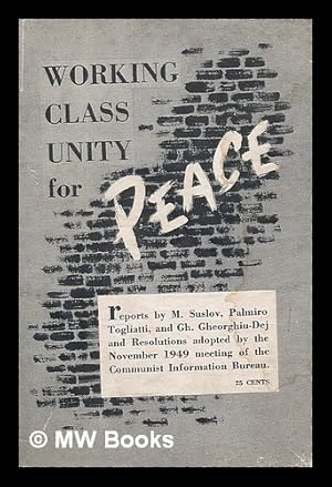 Seller image for Working class unity for peace : reports by M. Suslov, Palmiro Togliatti, and Gh. Gheorghiu-Dej and resolutions adopted by the November 1949 meeting of the Communist Information Bureau for sale by MW Books