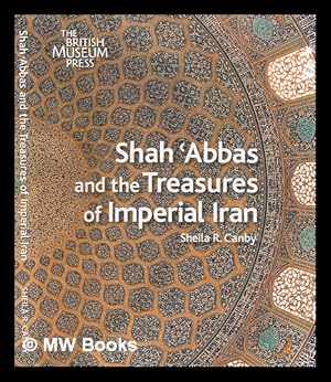 Imagen del vendedor de Shah Abbas and the treasures of imperial Iran / Sheila R. Canby a la venta por MW Books
