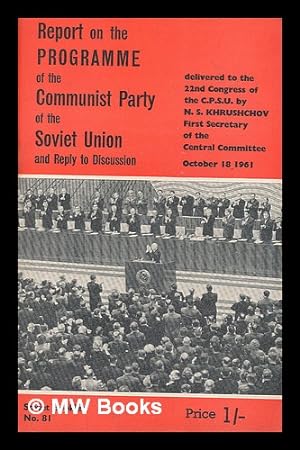 Seller image for Report on the programme of the Communist Party of the Soviet Union : delivered by N. S. Khrushchov, First Secretary of the Central Committee of the C.P.S.U. to the 22nd Congress of the C.P.S.U., October 18, 1961, and reply to discussion, October 27, 1961 for sale by MW Books