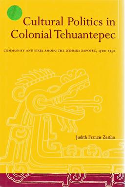 Image du vendeur pour Cultural Politics in Colonial Tehuantepec: Community and State among the Isthmus Zapotec, 1500-1750 mis en vente par Sutton Books