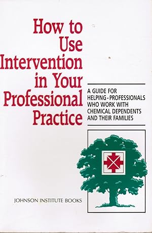 Seller image for How to Use Intervention in Your Professional Practice: a Guide for Helping-Professionals Who Work with Chemical Dependents and Their Families for sale by Bookshop Baltimore