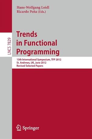 Seller image for Trends in Functional Programming : 13th International Symposium, TFP 2012, St Andrews, UK, June 12-14, 2012, Revised Selected Papers for sale by AHA-BUCH GmbH