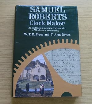 Samuel Roberts - Clock Maker: An Eighteenth Century Craftsman in A Welsh Rural Community.