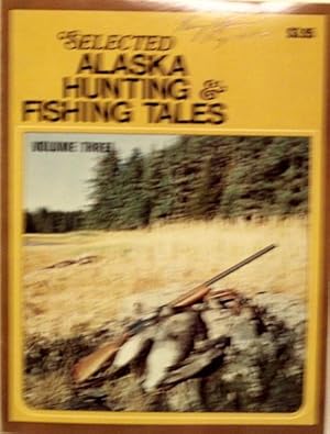Selected Alaska Hunting & Fishing Tales - Volume Three