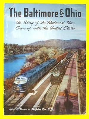 The Baltimore & Ohio - The Story of the Railroad That Grew up with the United States