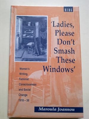 Ladies, Please Don't Smash These Windows - Women's Writing, Feminist Consciousness And Social Cha...