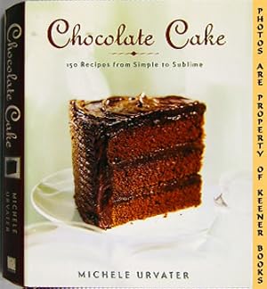 Chocolate Cake : 150 Recipes From Simple To Sublime