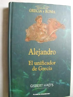 ALEJANDRO. EL UNIFICADOR DE GRECIA