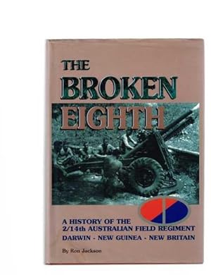 The Broken Eighth: A History of the 2/14th Australian Field Regiment. Darwin. New Guinea. New Bri...