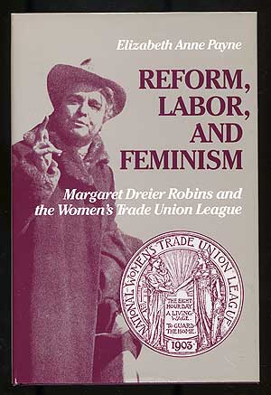 Bild des Verkufers fr Reform, Labor, and Feminism: Margaret Dreier Robins and the Women's Trade Union League zum Verkauf von Between the Covers-Rare Books, Inc. ABAA