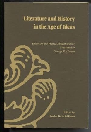 Literature and History in the Age of Ideas : Essays on the French Enlightenment Presented to Geor...