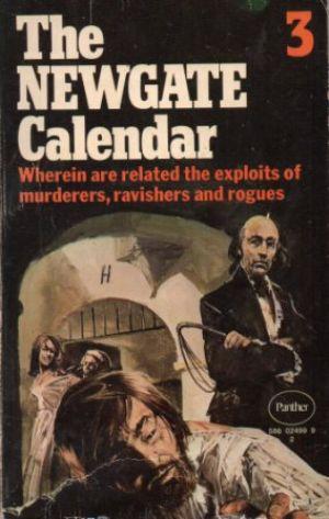 THE NEWGATE CALENDAR 3 Wherein are related the exploits of murderers, ravishers and rogues