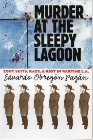 MURDER AT THE SLEEPY LAGOON Zoot Suits, Race, and riot in Wartime L.A.