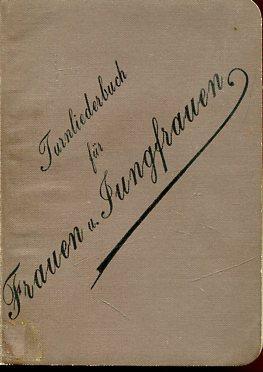 Turnliederbuch für Frauen und Jungfrauen. Hrsg. von A. Ellfeldt.