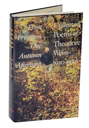 Bild des Verkufers fr From Princeton One Autumn Afternoon: Collected Poems of Theodore Weiss: 1950-1986 zum Verkauf von Jeff Hirsch Books, ABAA
