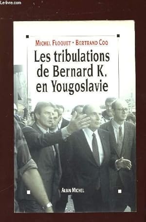 Bild des Verkufers fr LES TRIBULATIONS DE BERNARD K EN YOUGOSLAVIE OU L IMPOSTURE HUMANITAIRE. zum Verkauf von Le-Livre