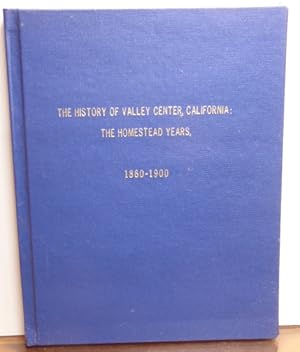 Immagine del venditore per THE HISTORY OF VALLEY CENTER, CALIFORNIA: THE HOMESTEAD YEARS, 1860 - 1900 [SIGNED] venduto da RON RAMSWICK BOOKS, IOBA