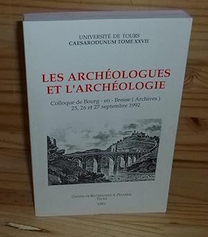 Les archéologues et l'Archéologie. Colloque de Bourg-en-Bresse 25, 26, 27 septembre 1992. Centre ...