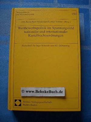 Wettbewerbspolitik im Spannungsfeld nationaler und internationaler Kartellrechtsordnungen : Fests...
