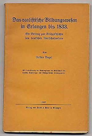 Das realistische Bildungswesen in Erlangen bis 1833. Ein Beitrag zur Frühgeschichte des deutschen...