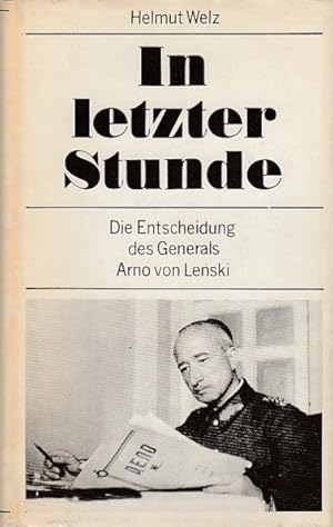 In letzter Stunde. Die Entscheidung des Generals Arno von Lenski. Biographie nach umfangreichen A...